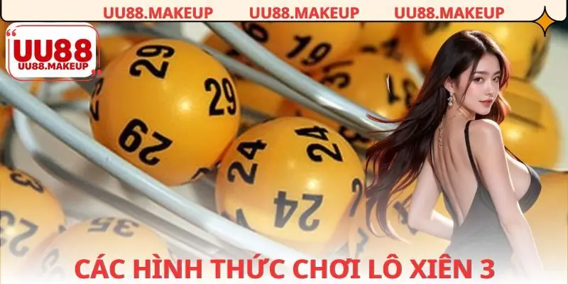 Các hình thức chơi xiên 3 được ưa chuộng tại nhà cái 